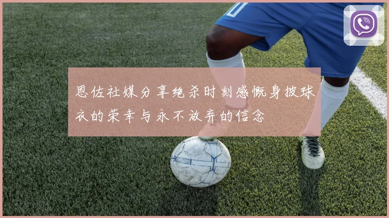 恩佐社媒分享绝杀时刻感慨身披球衣的荣幸与永不放弃的信念