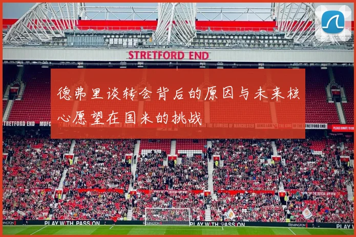 德弗里谈转会背后的原因与未来核心愿望在国米的挑战
